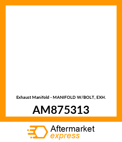 Exhaust Manifold - MANIFOLD W/BOLT, EXH. AM875313