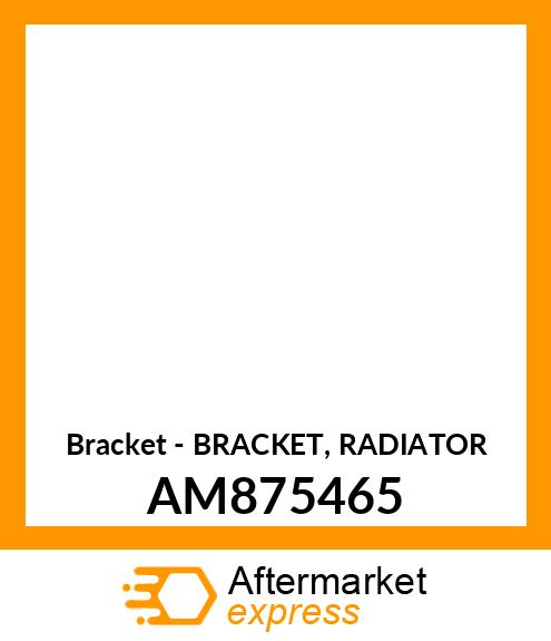 Bracket - BRACKET, RADIATOR AM875465