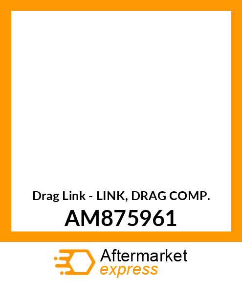 Drag Link - LINK, DRAG COMP. AM875961