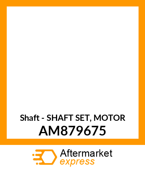 Shaft - SHAFT SET, MOTOR AM879675