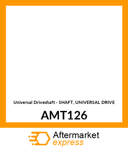 Universal Driveshaft - SHAFT, UNIVERSAL DRIVE AMT126