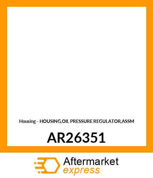 Housing - HOUSING,OIL PRESSURE REGULATOR,ASSM AR26351