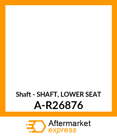 Shaft - SHAFT, LOWER SEAT A-R26876