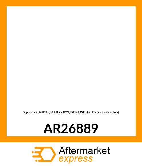 Support - SUPPORT,BATTERY BOX,FRONT,WITH STOP (Part is Obsolete) AR26889