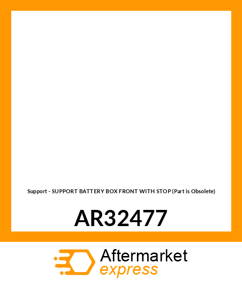 Support - SUPPORT BATTERY BOX FRONT WITH STOP (Part is Obsolete) AR32477
