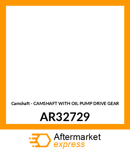 Camshaft - CAMSHAFT WITH OIL PUMP DRIVE GEAR AR32729