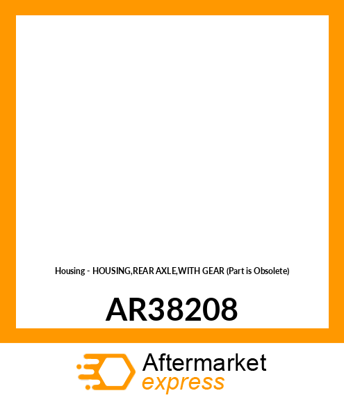 Housing - HOUSING,REAR AXLE,WITH GEAR (Part is Obsolete) AR38208