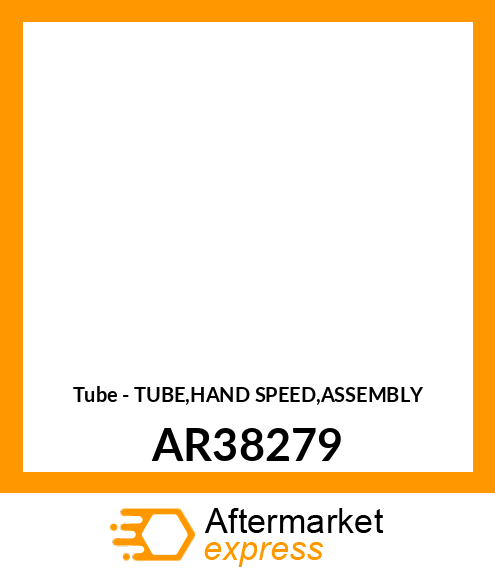 Tube - TUBE,HAND SPEED,ASSEMBLY AR38279