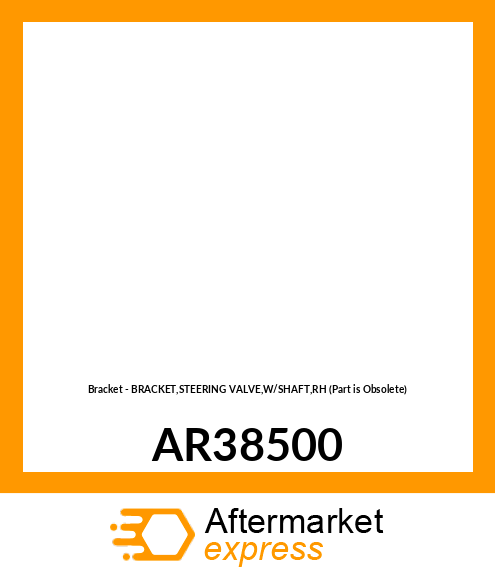 Bracket - BRACKET,STEERING VALVE,W/SHAFT,RH (Part is Obsolete) AR38500