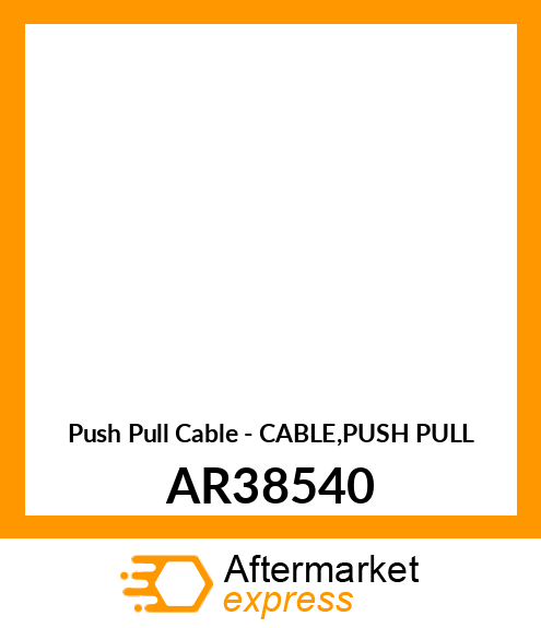 Push Pull Cable - CABLE,PUSH PULL AR38540
