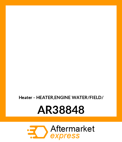 Heater - HEATER,ENGINE WATER/FIELD/ AR38848