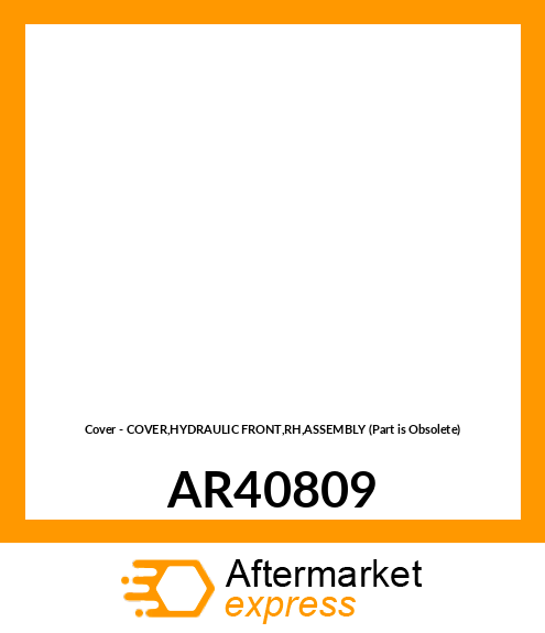 Cover - COVER,HYDRAULIC FRONT,RH,ASSEMBLY (Part is Obsolete) AR40809