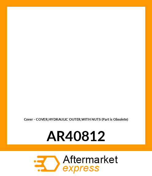 Cover - COVER,HYDRAULIC OUTER,WITH NUTS (Part is Obsolete) AR40812