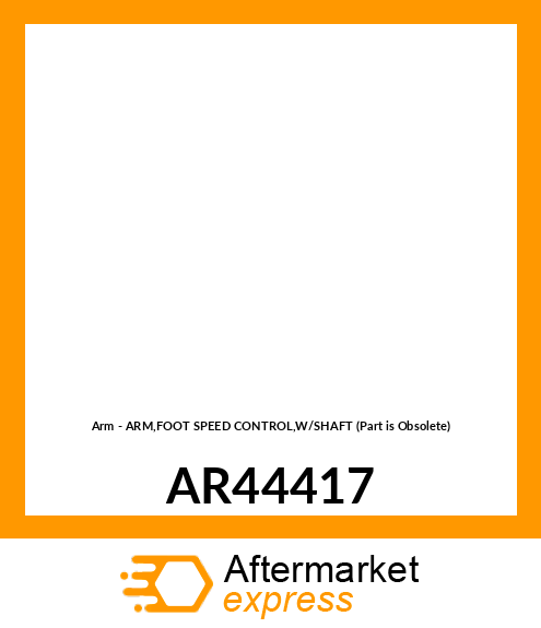 Arm - ARM,FOOT SPEED CONTROL,W/SHAFT (Part is Obsolete) AR44417