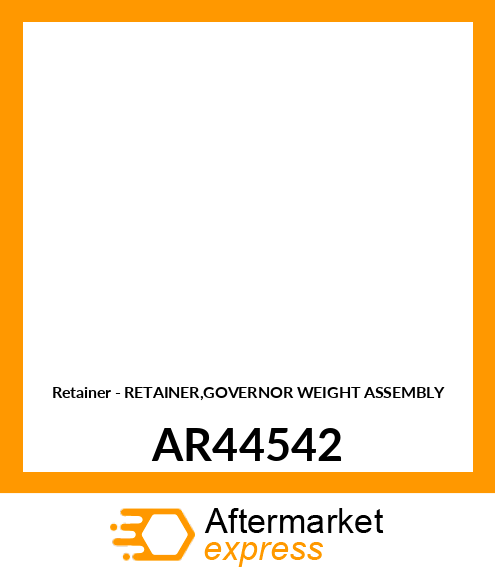 Retainer - RETAINER,GOVERNOR WEIGHT ASSEMBLY AR44542