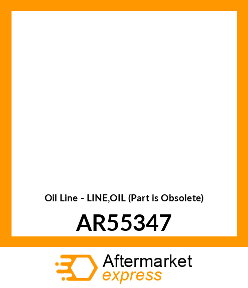 Oil Line - LINE,OIL (Part is Obsolete) AR55347