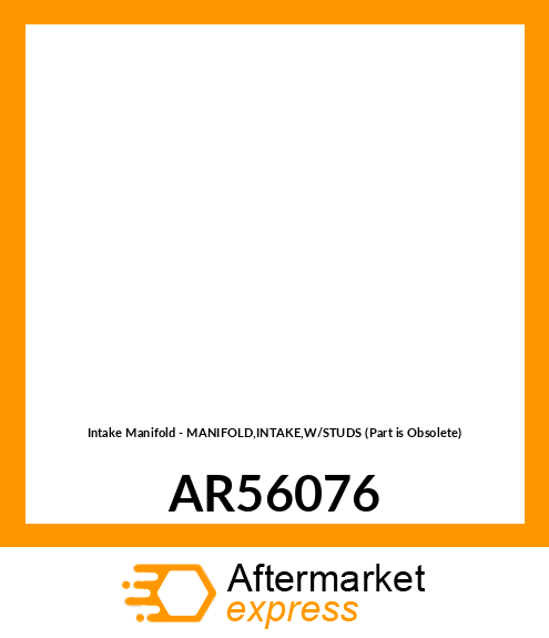 Intake Manifold - MANIFOLD,INTAKE,W/STUDS (Part is Obsolete) AR56076