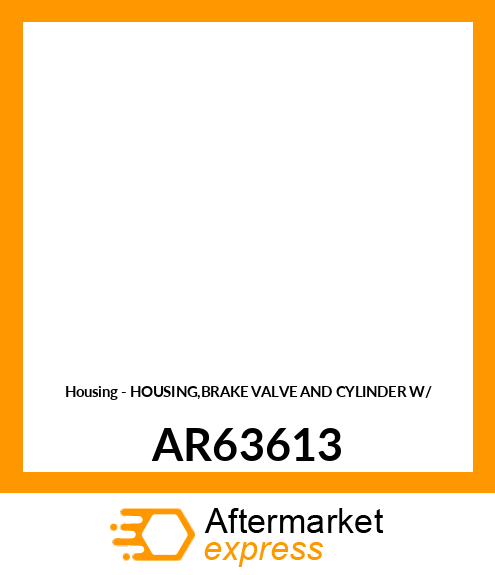 Housing - HOUSING,BRAKE VALVE AND CYLINDER W/ AR63613