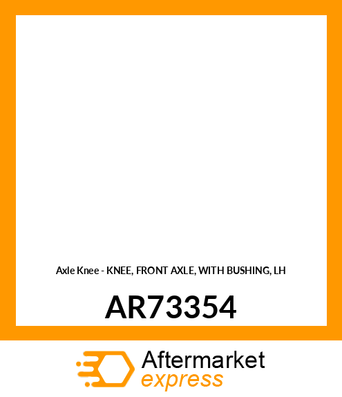 Axle Knee - KNEE, FRONT AXLE, WITH BUSHING, LH AR73354