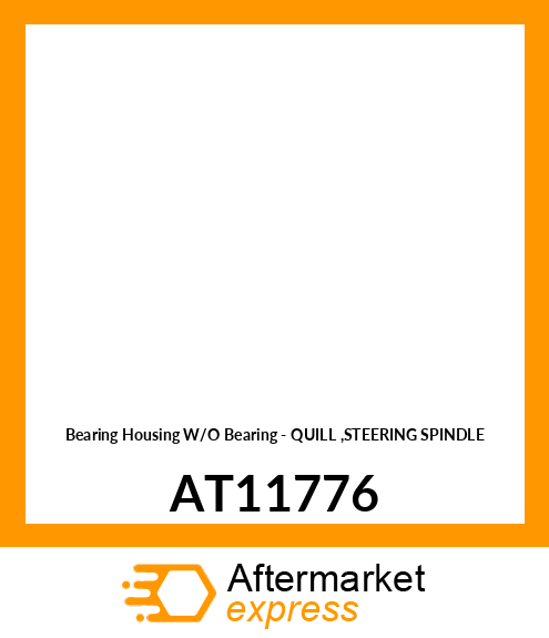 Bearing Housing W/O Bearing - QUILL ,STEERING SPINDLE AT11776