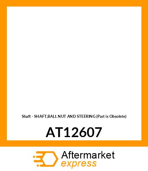 Shaft - SHAFT,BALL NUT AND STEERING (Part is Obsolete) AT12607