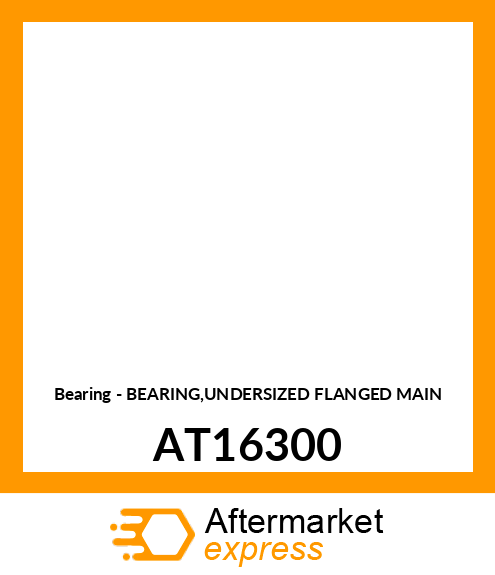 Bearing - BEARING,UNDERSIZED FLANGED MAIN AT16300