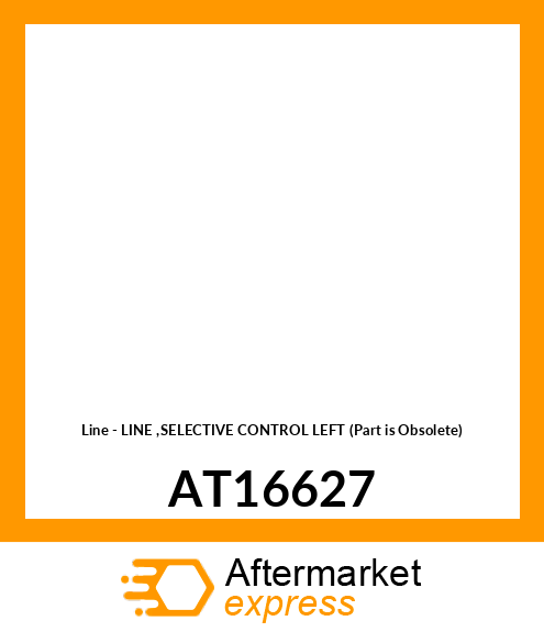 Line - LINE ,SELECTIVE CONTROL LEFT (Part is Obsolete) AT16627