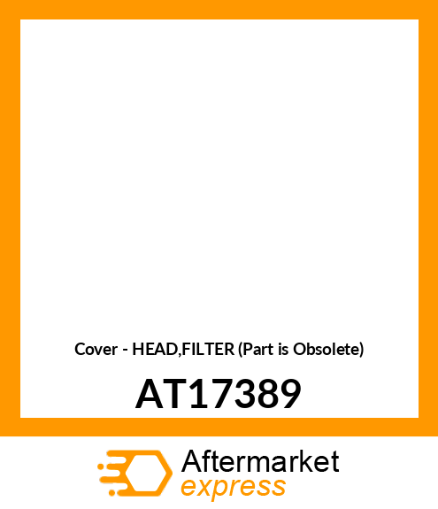 Cover - HEAD,FILTER (Part is Obsolete) AT17389