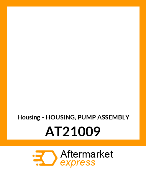 Housing - HOUSING, PUMP ASSEMBLY AT21009