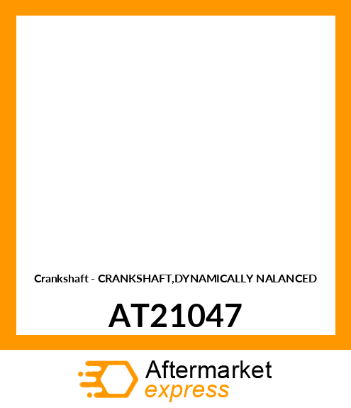 Crankshaft - CRANKSHAFT,DYNAMICALLY NALANCED AT21047