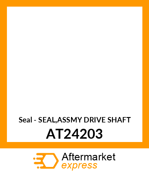 Seal - SEAL,ASSMY DRIVE SHAFT AT24203