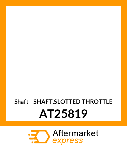 Shaft - SHAFT,SLOTTED THROTTLE AT25819