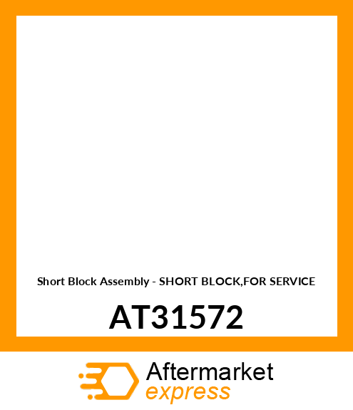 Short Block Assembly - SHORT BLOCK,FOR SERVICE AT31572