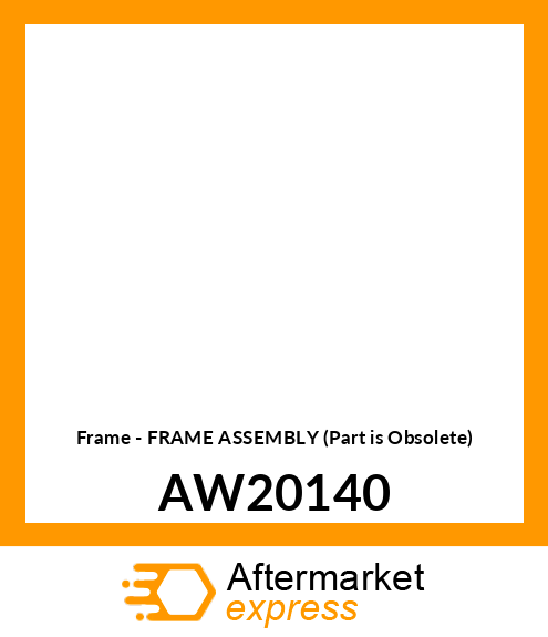 Frame - FRAME ASSEMBLY (Part is Obsolete) AW20140