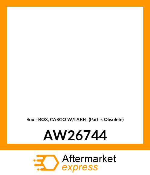 Box - BOX, CARGO W/LABEL (Part is Obsolete) AW26744