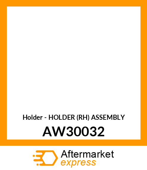 Holder - HOLDER (RH) ASSEMBLY AW30032