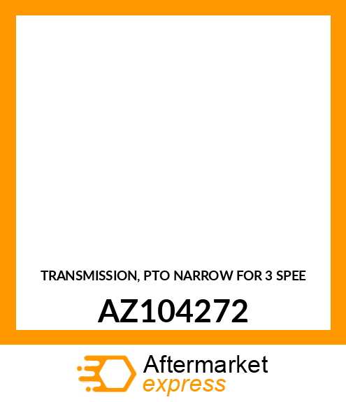 TRANSMISSION, PTO NARROW FOR 3 SPEE AZ104272