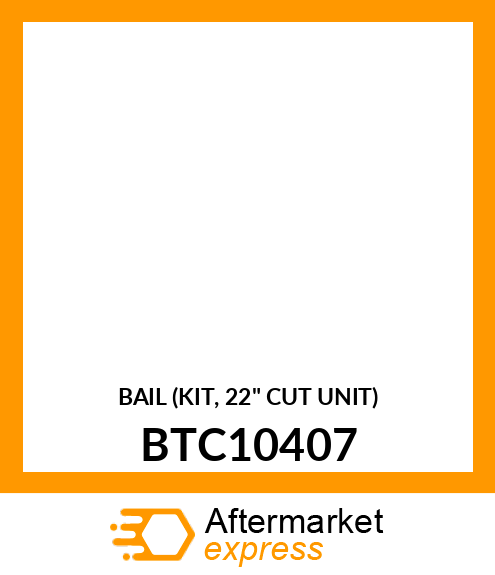 BAIL (KIT, 22" CUT UNIT) BTC10407