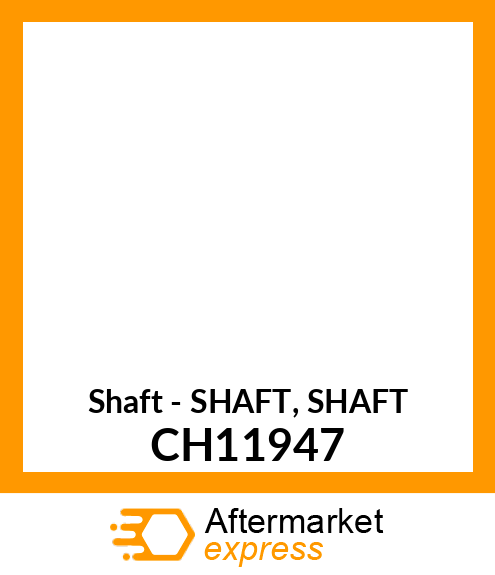 Shaft - SHAFT, SHAFT CH11947