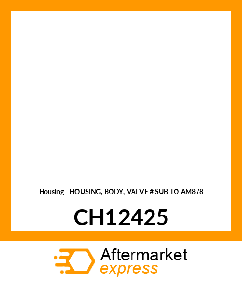 Housing - HOUSING, BODY, VALVE # SUB TO AM878 CH12425