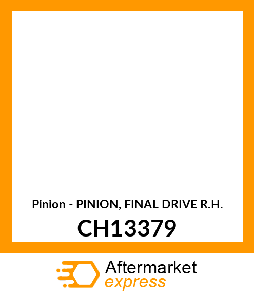 Pinion - PINION, FINAL DRIVE R.H. CH13379