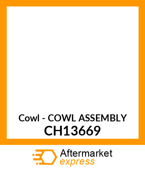 Cowl - COWL ASSEMBLY CH13669