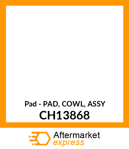 Pad - PAD, COWL, ASSY CH13868