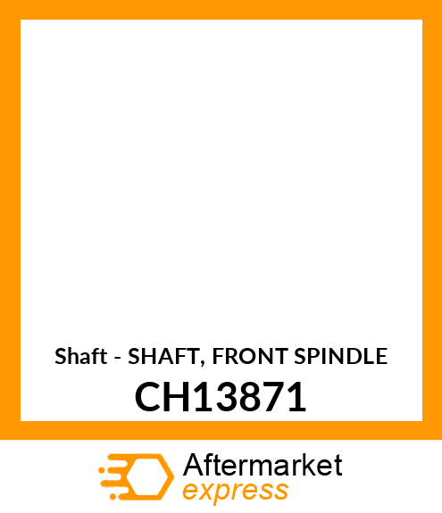 Shaft - SHAFT, FRONT SPINDLE CH13871