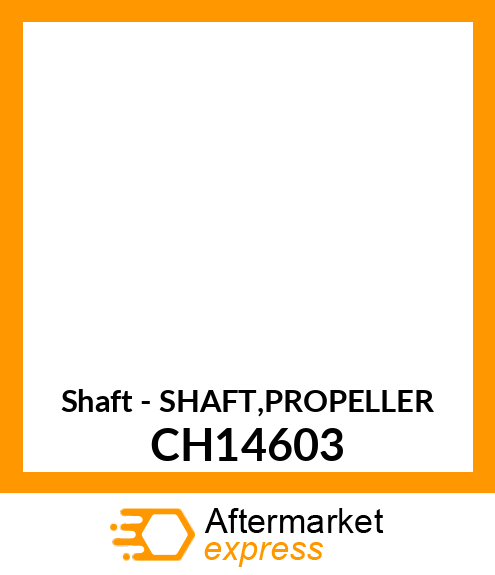 Shaft - SHAFT,PROPELLER CH14603