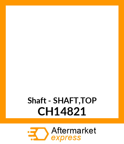 Shaft - SHAFT,TOP CH14821