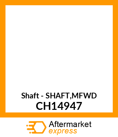 Shaft - SHAFT,MFWD CH14947