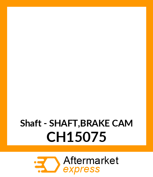 Shaft - SHAFT,BRAKE CAM CH15075