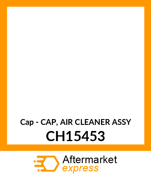 Cap - CAP, AIR CLEANER ASSY CH15453