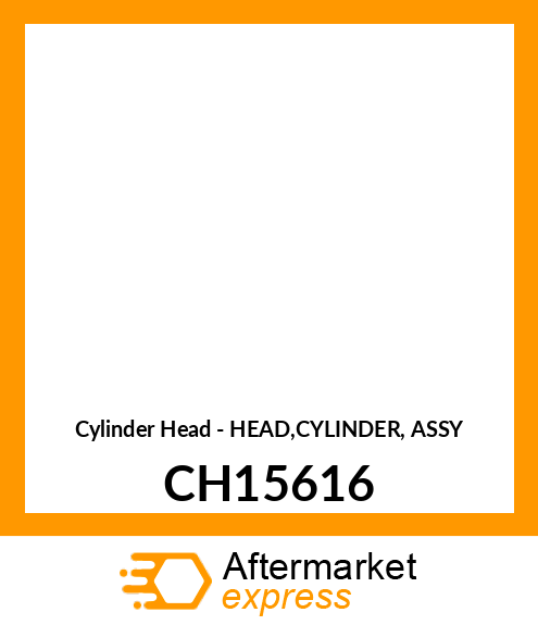 Cylinder Head - HEAD,CYLINDER, ASSY CH15616